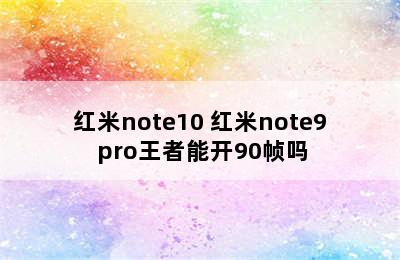 红米note10 红米note9 pro王者能开90帧吗